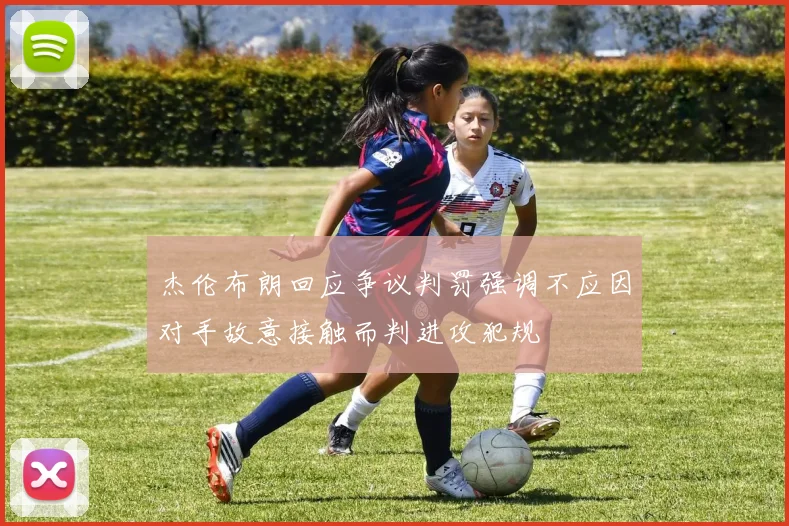 杰伦布朗回应争议判罚强调不应因对手故意接触而判进攻犯规