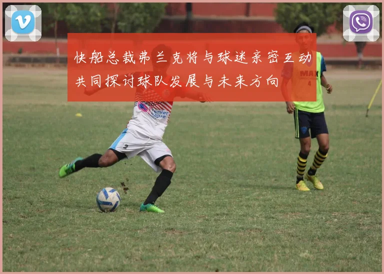 快船总裁弗兰克将与球迷亲密互动共同探讨球队发展与未来方向