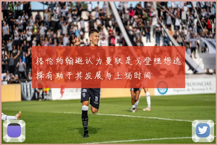 格伦约翰逊认为曼联是戈登理想选择有助于其发展与上场时间